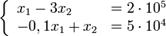 \left\{\begin{array}{lcr}_x_1 - 3x_2 &amp; = 2 \cdot 10^5\\_-0,1x_1 + x_2 &amp; = 5 \cdot 10^4\\\end{array}\right.
