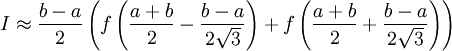 I \approx \frac{b-a}{2}\left(f\left(\frac{a+b}{2} - \frac{b-a}{2\sqrt{3}} \right)+f\left(\frac{a+b}{2} + \frac{b-a}{2\sqrt{3}} \right) \right)