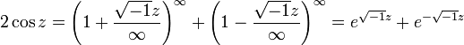 2\cos z =\left (1 + \frac{\sqrt{-1} z}{\infty}\right)^\infty+\left (1 - \frac{\sqrt{-1}z}{\infty}\right)^\infty=e^{\sqrt{-1}z}+e^{-\sqrt{-1}z} 