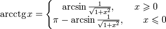 \operatorname{arcctg}\, x = \left\{\begin{matrix} \arcsin \frac{1}{\sqrt{1+x^2}},\qquad  x \geqslant 0 \\\pi-\arcsin \frac{1}{\sqrt{1+x^2}},\qquad x \leqslant 0\end{matrix}\right.
