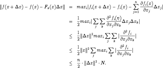 \begin{eqnarray*}\Vert f(x+\Delta x)-f(x)-F_x(x)\Delta x\Vert&amp;amp;=&amp;amp;max_i\vert f_i... ...al x_k}\vert\\ &amp;amp;\leq&amp;amp;\frac{n}{2}\cdot\Vert\Delta x\Vert^2\cdot N.\end{eqnarray*}