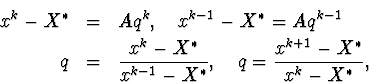 \begin{eqnarray*}x^k-X^{\ast}&amp;amp;=&amp;amp;Aq^k,\quadx^{k-1}-X^{\ast}=Aq^{k-1}\\ q&amp;amp;=&amp;amp;\fra... ...x^{k-1}-X^{\ast}},\quad q=\frac{x^{k+1}-X^{\ast}}{x^k-X^{\ast}},\end{eqnarray*}